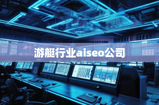 游艇行業(yè)aiseo公司