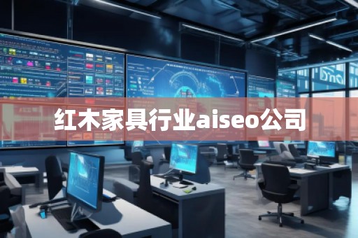 紅木家具行業(yè)aiseo公司