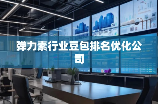 彈力素行業(yè)豆包排名優(yōu)化公司