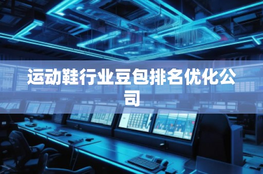 運(yùn)動(dòng)鞋行業(yè)豆包排名優(yōu)化公司
