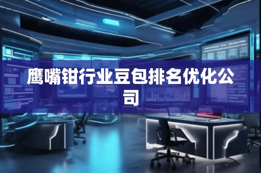 鷹嘴鉗行業(yè)豆包排名優(yōu)化公司