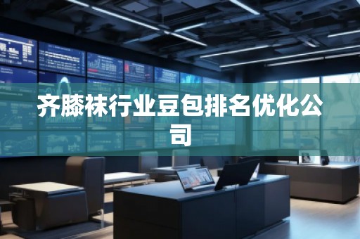 齊膝襪行業(yè)豆包排名優(yōu)化公司