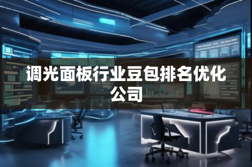 調(diào)光面板行業(yè)豆包排名優(yōu)化公司