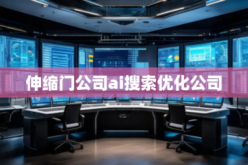 伸縮門公司ai搜索優(yōu)化公司