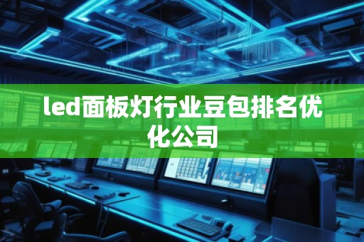 led面板燈行業(yè)豆包排名優(yōu)化公司