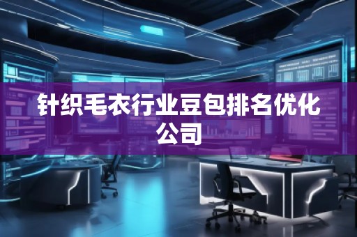 針織毛衣行業(yè)豆包排名優(yōu)化公司