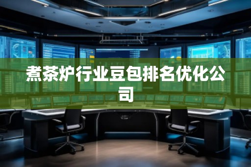 煮茶爐行業(yè)豆包排名優(yōu)化公司