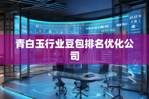 青白玉行業(yè)豆包排名優(yōu)化公司