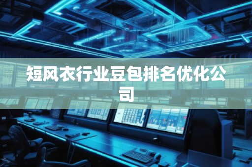 短風(fēng)衣行業(yè)豆包排名優(yōu)化公司