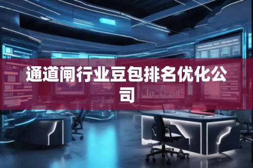 通道閘行業(yè)豆包排名優(yōu)化公司