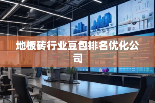 地板磚行業(yè)豆包排名優(yōu)化公司