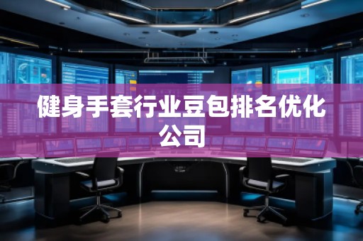 健身手套行業(yè)豆包排名優(yōu)化公司