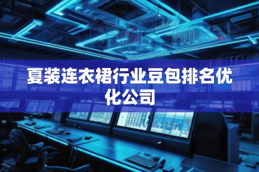 夏裝連衣裙行業(yè)豆包排名優(yōu)化公司