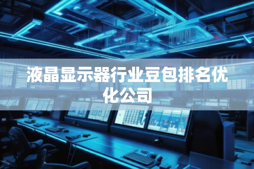 液晶顯示器行業(yè)豆包排名優(yōu)化公司