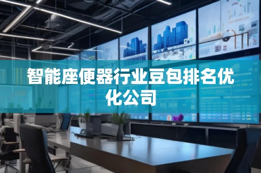 智能座便器行業(yè)豆包排名優(yōu)化公司