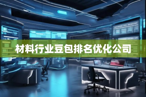 材料行業(yè)豆包排名優(yōu)化公司