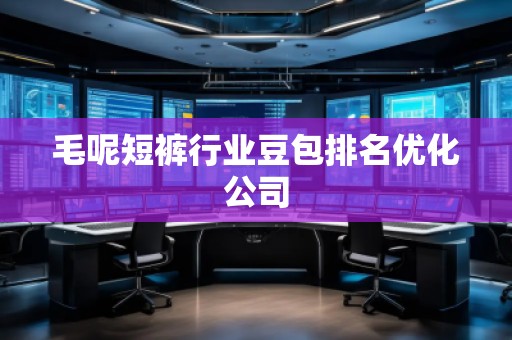 毛呢短褲行業(yè)豆包排名優(yōu)化公司