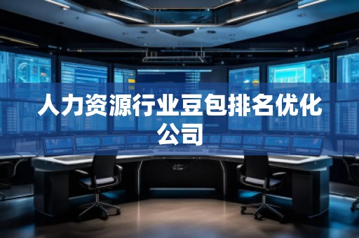 人力資源行業(yè)豆包排名優(yōu)化公司