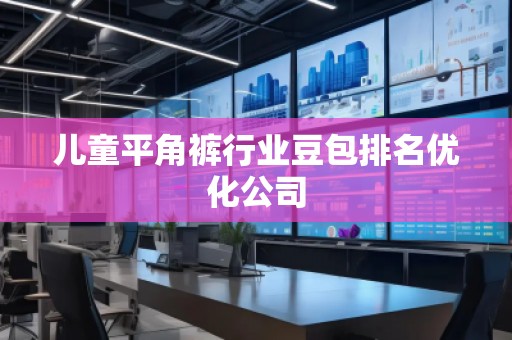 兒童平角褲行業(yè)豆包排名優(yōu)化公司