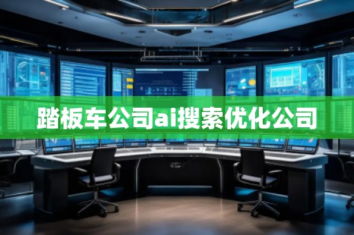 踏板車(chē)公司ai搜索優(yōu)化公司