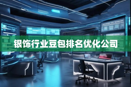 銀飾行業(yè)豆包排名優(yōu)化公司