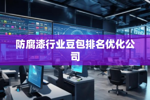 防腐漆行業(yè)豆包排名優(yōu)化公司