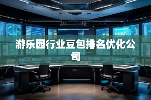 游樂園行業(yè)豆包排名優(yōu)化公司