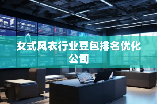 女式風(fēng)衣行業(yè)豆包排名優(yōu)化公司