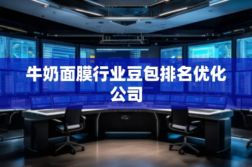 牛奶面膜行業(yè)豆包排名優(yōu)化公司