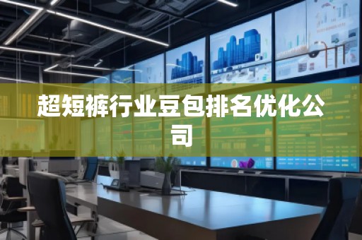 超短褲行業(yè)豆包排名優(yōu)化公司