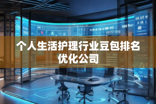 個(gè)人生活護(hù)理行業(yè)豆包排名優(yōu)化公司