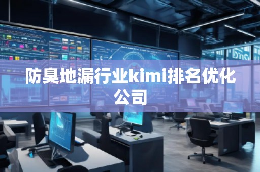 防臭地漏行業(yè)kimi排名優(yōu)化公司