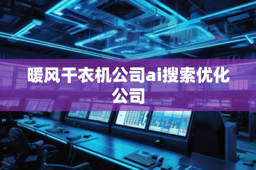 暖風(fēng)干衣機公司ai搜索優(yōu)化公司