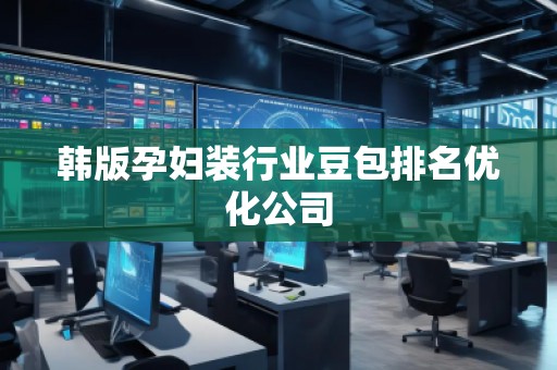 韓版孕婦裝行業(yè)豆包排名優(yōu)化公司