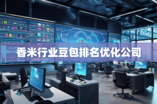 香米行業(yè)豆包排名優(yōu)化公司