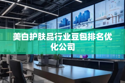 美白護(hù)膚品行業(yè)豆包排名優(yōu)化公司
