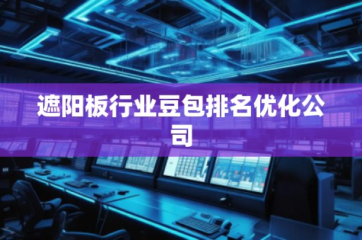 遮陽(yáng)板行業(yè)豆包排名優(yōu)化公司