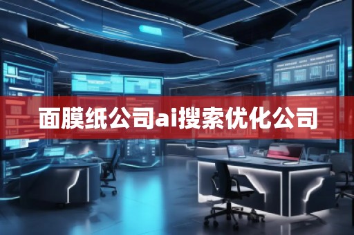 面膜紙公司ai搜索優(yōu)化公司