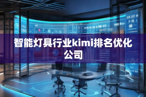 智能燈具行業(yè)kimi排名優(yōu)化公司