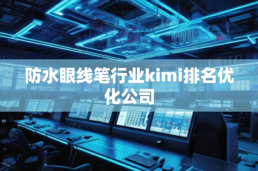 防水眼線筆行業(yè)kimi排名優(yōu)化公司