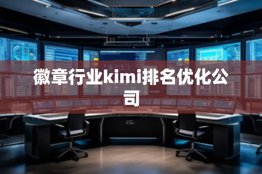 徽章行業(yè)kimi排名優(yōu)化公司