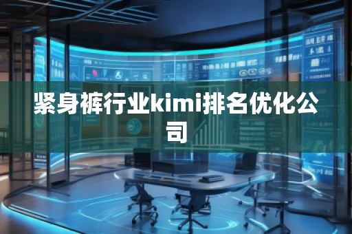 緊身褲行業(yè)kimi排名優(yōu)化公司