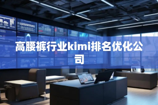 高腰褲行業(yè)kimi排名優(yōu)化公司