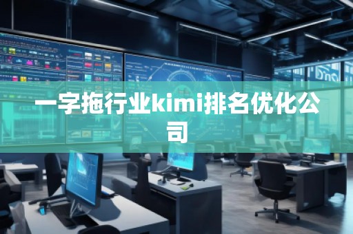 一字拖行業(yè)kimi排名優(yōu)化公司