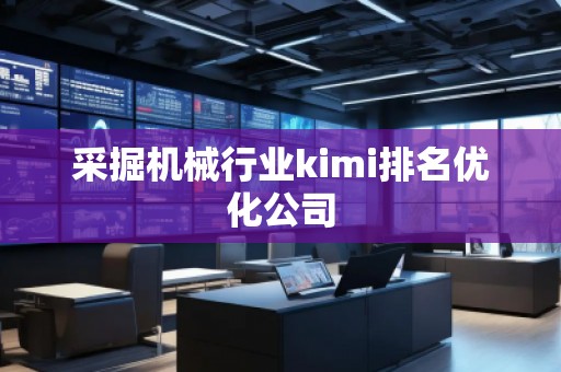 采掘機(jī)械行業(yè)kimi排名優(yōu)化公司
