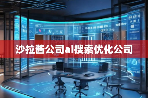 沙拉醬公司ai搜索優(yōu)化公司