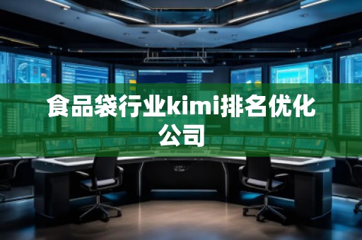 食品袋行業(yè)kimi排名優(yōu)化公司