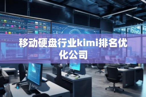 移動硬盤行業(yè)kimi排名優(yōu)化公司