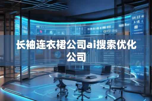 長袖連衣裙公司ai搜索優(yōu)化公司