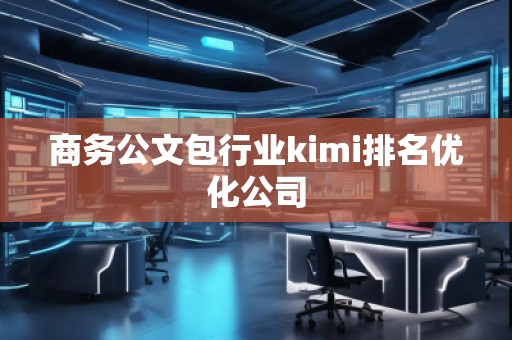 商務公文包行業(yè)kimi排名優(yōu)化公司